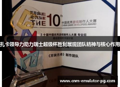 扎卡领导力助力瑞士超级杯胜利展现团队精神与核心作用