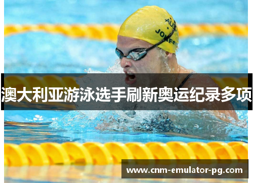 澳大利亚游泳选手刷新奥运纪录多项