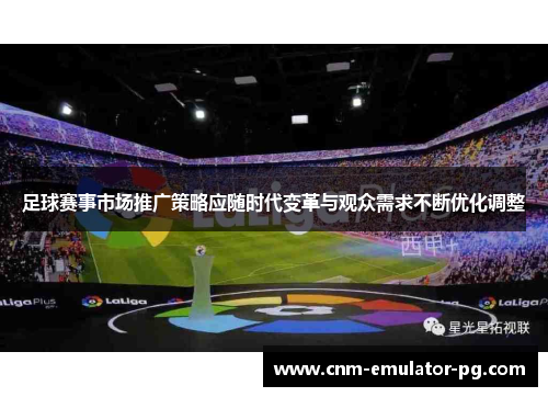足球赛事市场推广策略应随时代变革与观众需求不断优化调整
